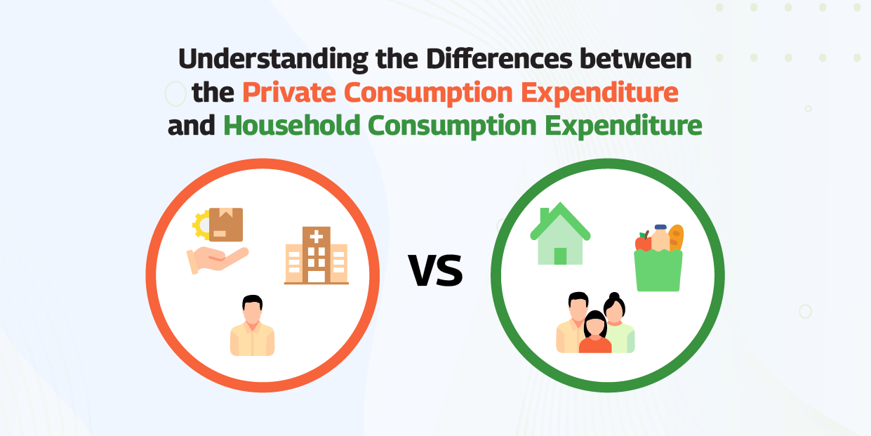 Understanding the Differences between the Private Consumption Expenditure and Household Consumption Expenditure